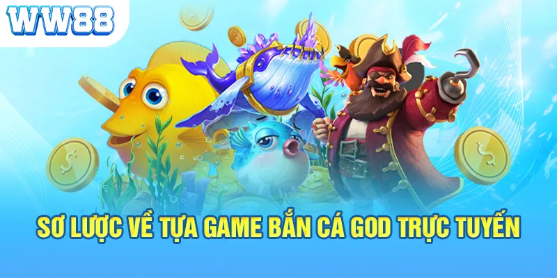 Sơ lược về tựa game bắn cá God trực tuyến