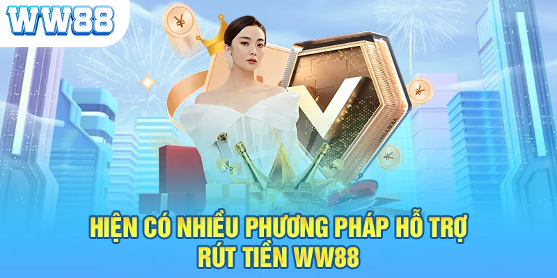 Hiện có nhiều phương pháp hỗ trợ rút tiền WW88